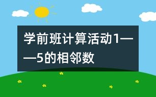 學(xué)前班計算活動“1――5的相鄰數(shù)”