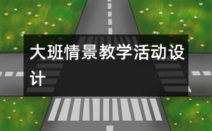 大班情景教學活動設(shè)計