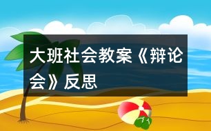 大班社會教案《辯論會》反思