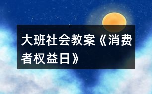 大班社會教案《消費者權益日》