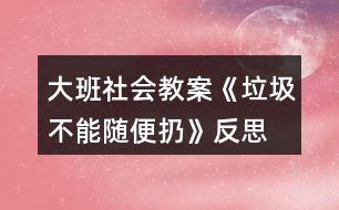 大班社會教案《垃圾不能隨便扔》反思