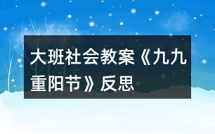 大班社會(huì)教案《九九重陽節(jié)》反思