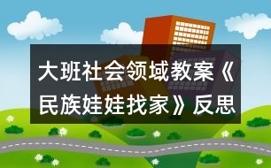 大班社會領域教案《民族娃娃找家》反思