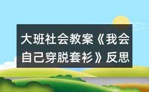 大班社會(huì)教案《我會(huì)自己穿脫套衫》反思