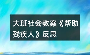 大班社會教案《幫助殘疾人》反思