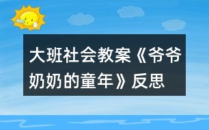 大班社會(huì)教案《爺爺奶奶的童年》反思