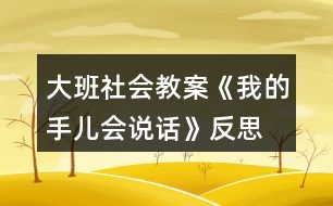 大班社會(huì)教案《我的手兒會(huì)說話》反思