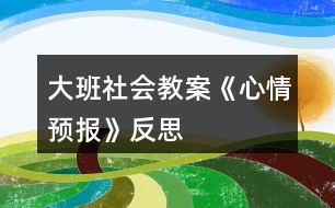 大班社會(huì)教案《心情預(yù)報(bào)》反思