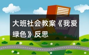 大班社會(huì)教案《我愛綠色》反思