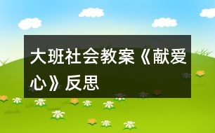 大班社會教案《獻愛心》反思