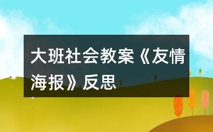 大班社會教案《友情海報》反思