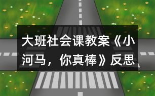 大班社會(huì)課教案《小河馬，你真棒》反思