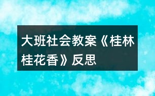 大班社會教案《桂林桂花香》反思