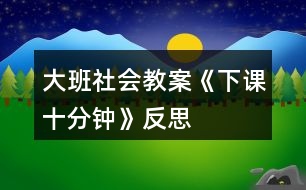 大班社會教案《下課十分鐘》反思