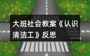 大班社會(huì)教案《認(rèn)識(shí)清潔工》反思