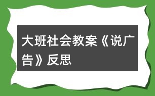 大班社會教案《說廣告》反思