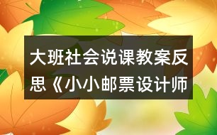 大班社會說課教案反思《小小郵票設(shè)計(jì)師》