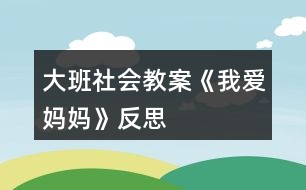 大班社會教案《我愛媽媽》反思