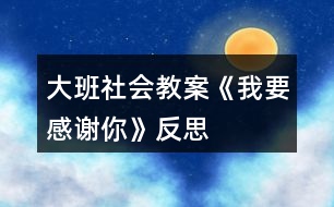 大班社會教案《我要感謝你》反思