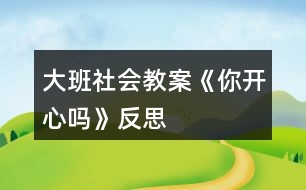 大班社會(huì)教案《你開心嗎》反思