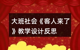 大班社會(huì)《客人來(lái)了》教學(xué)設(shè)計(jì)反思