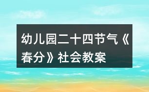 幼兒園二十四節(jié)氣《春分》社會(huì)教案