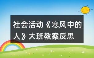 社會(huì)活動(dòng)《寒風(fēng)中的人》大班教案反思