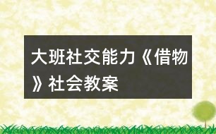 大班社交能力《借物》社會教案