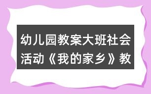 幼兒園教案大班社會活動《我的家鄉(xiāng)》教學設(shè)計