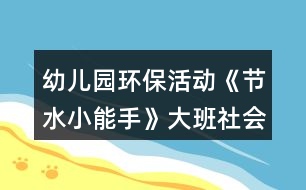 幼兒園環(huán)?；顒印豆?jié)水小能手》大班社會教案