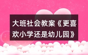 大班社會教案《更喜歡小學(xué)還是幼兒園》幼小銜接反思