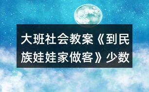 大班社會教案《到民族娃娃家做客》少數(shù)民族反思