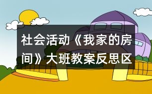 社會(huì)活動(dòng)《我家的房間》大班教案反思區(qū)分里外