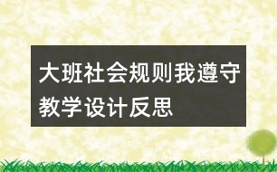 大班社會規(guī)則我遵守教學(xué)設(shè)計反思