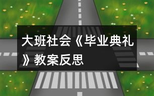 大班社會(huì)《畢業(yè)典禮》教案反思