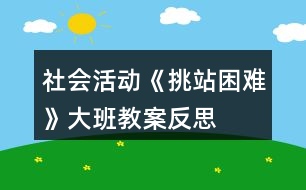 社會(huì)活動(dòng)《挑站困難》大班教案反思