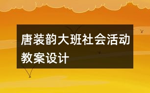 唐裝韻（大班社會(huì)活動(dòng)教案設(shè)計(jì)）