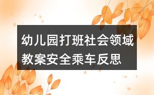 幼兒園打班社會領域教案安全乘車反思