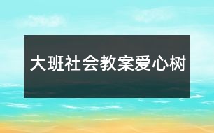 大班社會(huì)教案愛(ài)心樹(shù)