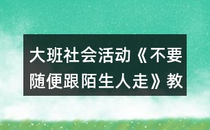 大班社會活動《不要隨便跟陌生人走》教學設(shè)計反思