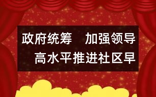 政府統(tǒng)籌　加強領導　高水平推進社區(qū)早期教育的發(fā)展