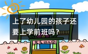 上了幼兒園的孩子還要上學(xué)前班嗎？