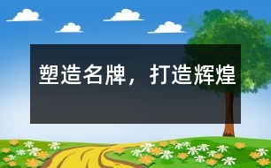 塑造名牌，打造輝煌