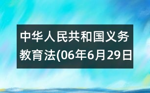 中華人民共和國義務(wù)教育法(06年6月29日)