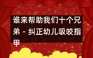 誰(shuí)來(lái)幫助我們十個(gè)兄弟－糾正幼兒吸咬指甲的不良習(xí)慣