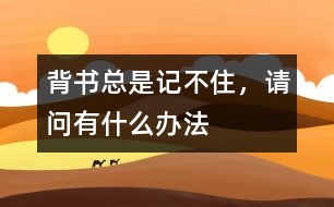 背書總是記不住，請(qǐng)問有什么辦法