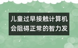 兒童過早接觸計算機會阻礙正常的智力發(fā)育