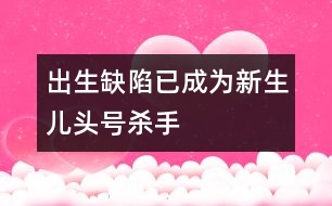 出生缺陷已成為新生兒頭號殺手