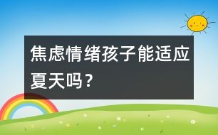 焦慮情緒：孩子能適應(yīng)夏天嗎？