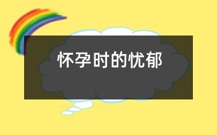 懷孕時(shí)的憂郁